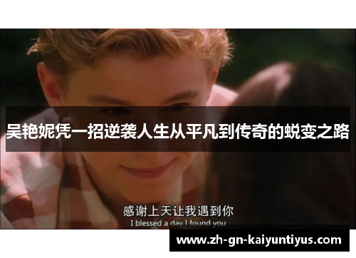 吴艳妮凭一招逆袭人生从平凡到传奇的蜕变之路