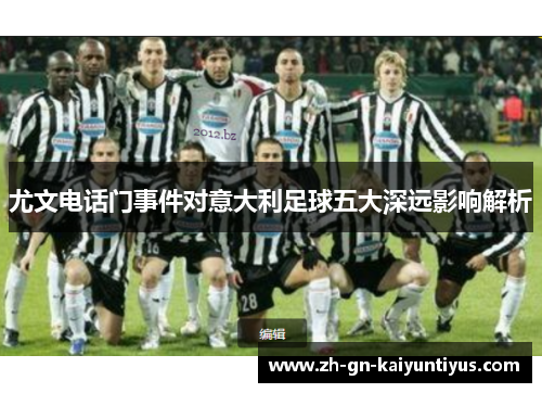 尤文电话门事件对意大利足球五大深远影响解析