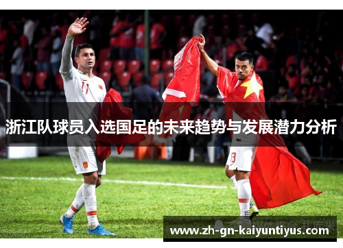 浙江队球员入选国足的未来趋势与发展潜力分析