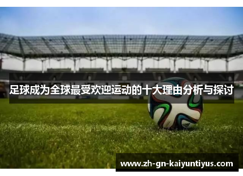 足球成为全球最受欢迎运动的十大理由分析与探讨