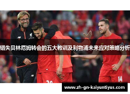 错失贝林厄姆转会的五大教训及利物浦未来应对策略分析