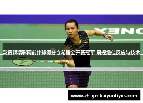 戴资颖精彩网前扑球得分夺希腊公开赛冠军 展现绝佳反应与技术 戴资颖精彩网前扑球得分夺希腊公开赛冠军 展现绝佳反应与技术