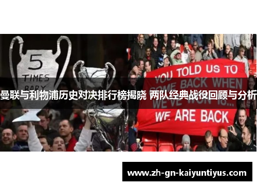 曼联与利物浦历史对决排行榜揭晓 两队经典战役回顾与分析 曼联与利物浦历史对决排行榜揭晓 两队经典战役回顾与分析