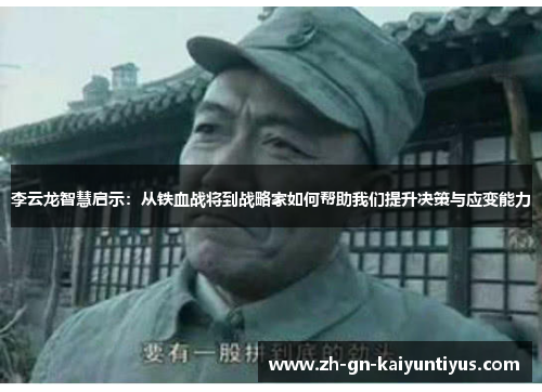 李云龙智慧启示：从铁血战将到战略家如何帮助我们提升决策与应变能力